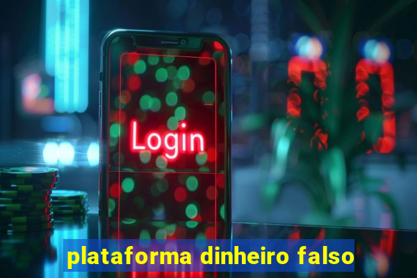 plataforma dinheiro falso